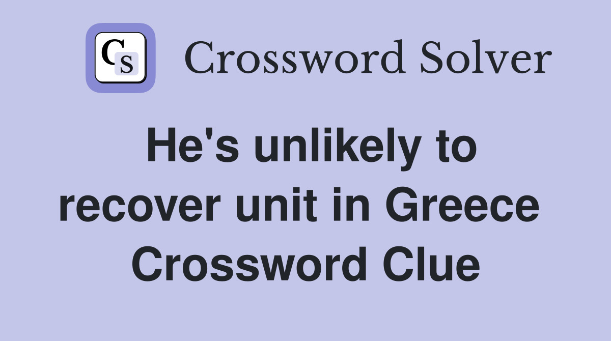 He's unlikely to recover unit in Greece  Crossword Clue