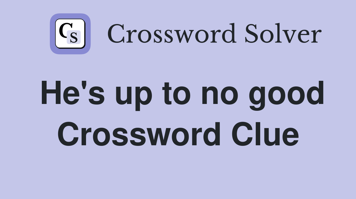 He's up to no good Crossword Clue
