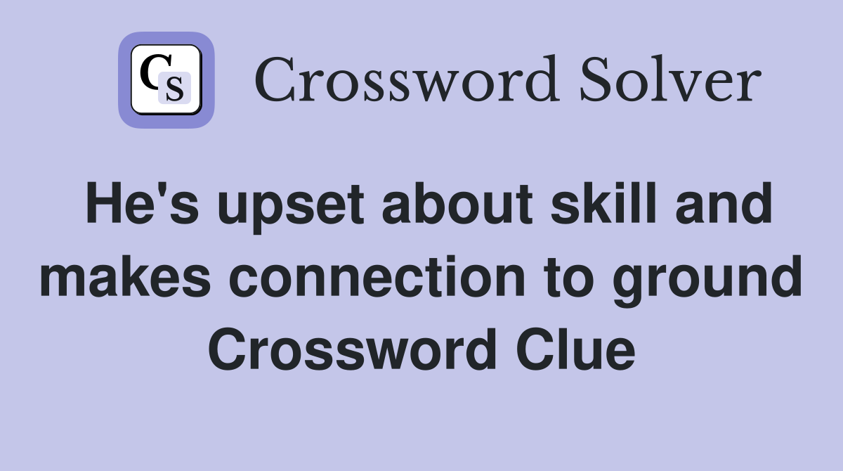 He's upset about skill and makes connection to ground Crossword Clue
