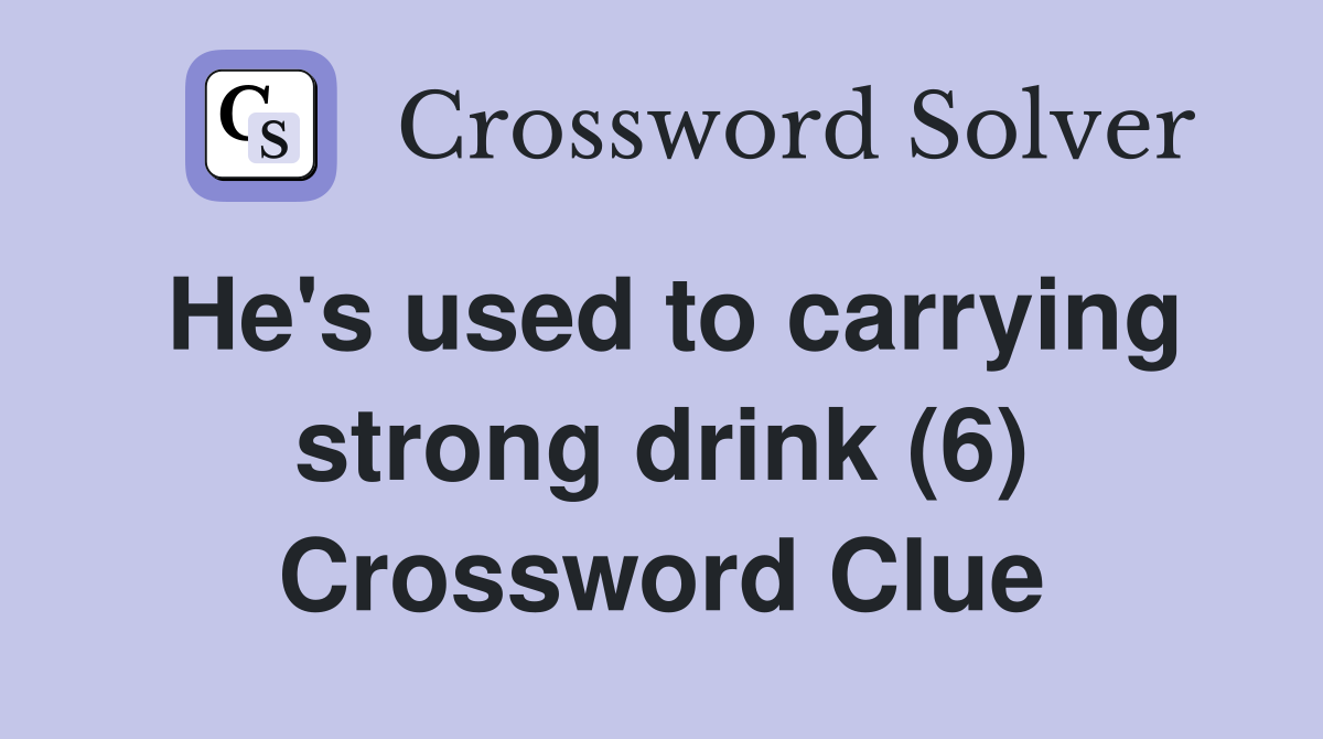 He's used to carrying strong drink (6) Crossword Clue