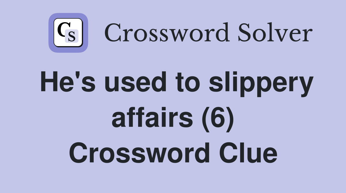 He's used to slippery affairs (6) Crossword Clue