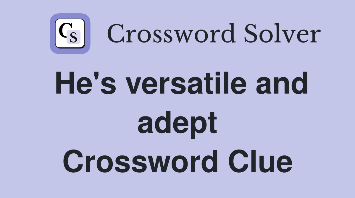He's versatile and adept Crossword Clue