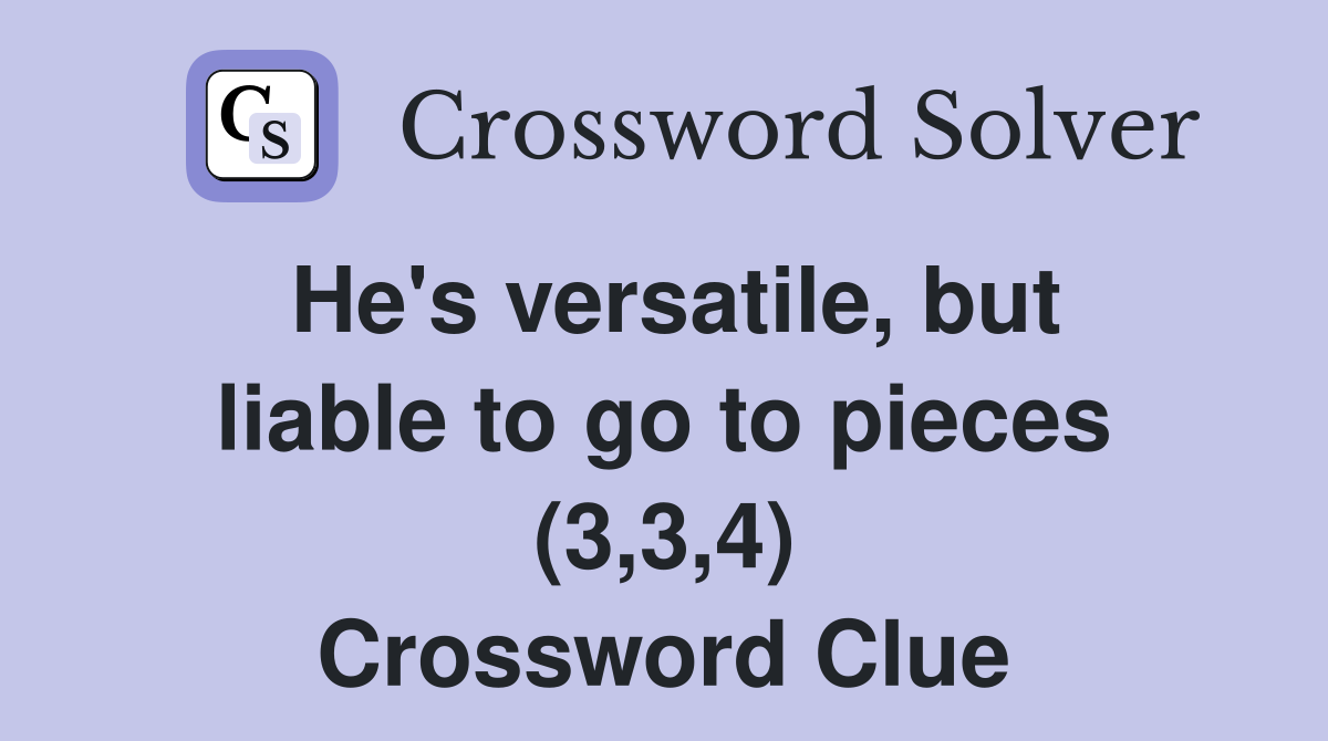 He's versatile, but liable to go to pieces (3,3,4) Crossword Clue