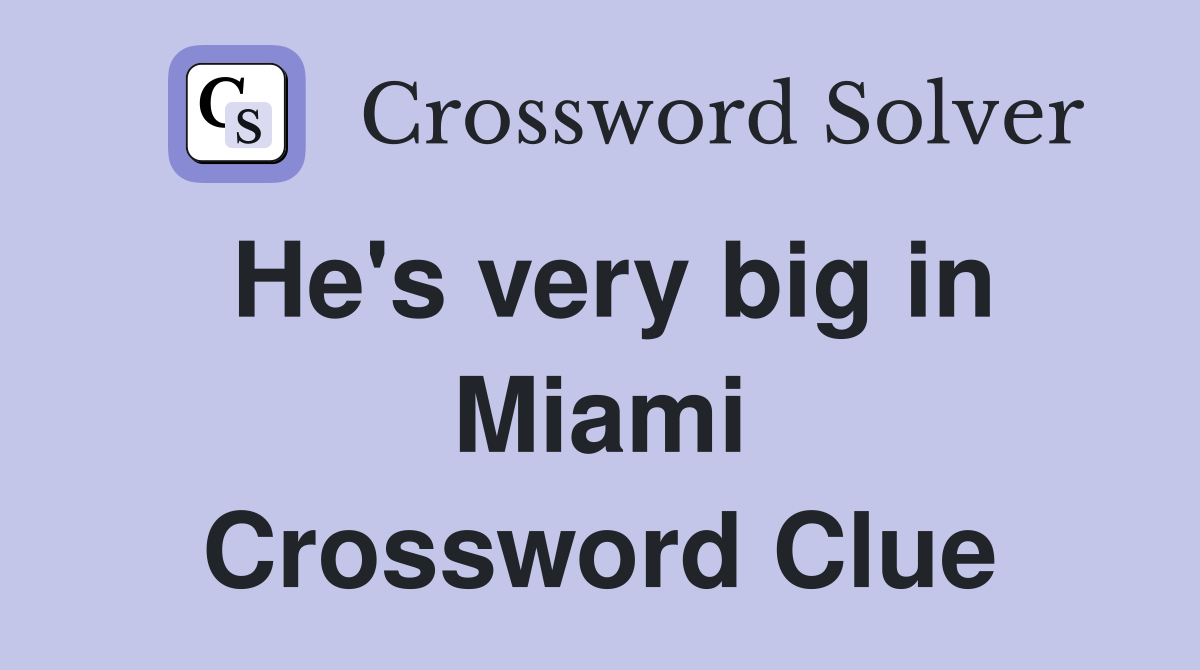 He's very big in Miami Crossword Clue