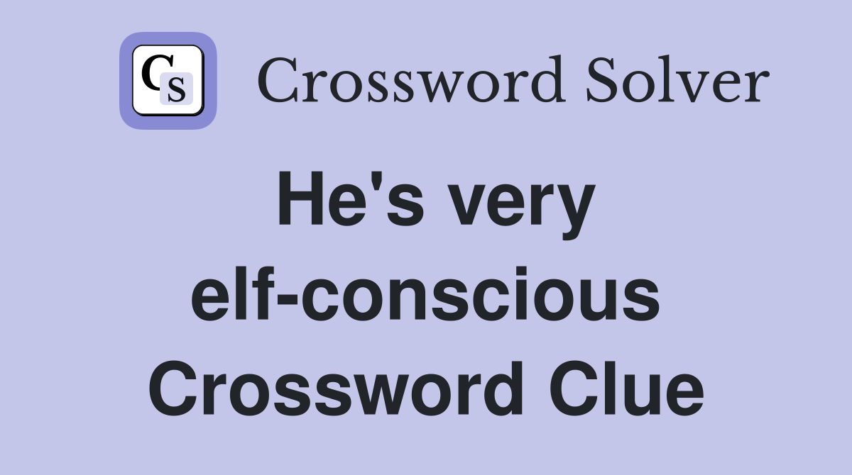 He's very elf-conscious Crossword Clue