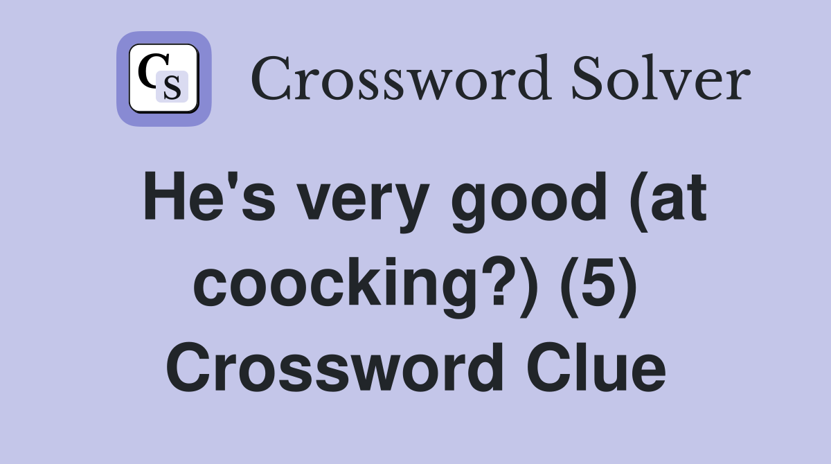 He's very good (at coocking?) (5) Crossword Clue