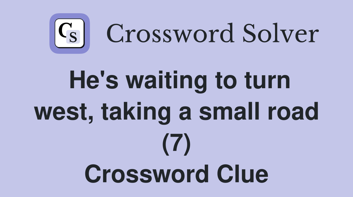 He's waiting to turn west, taking a small road (7) Crossword Clue