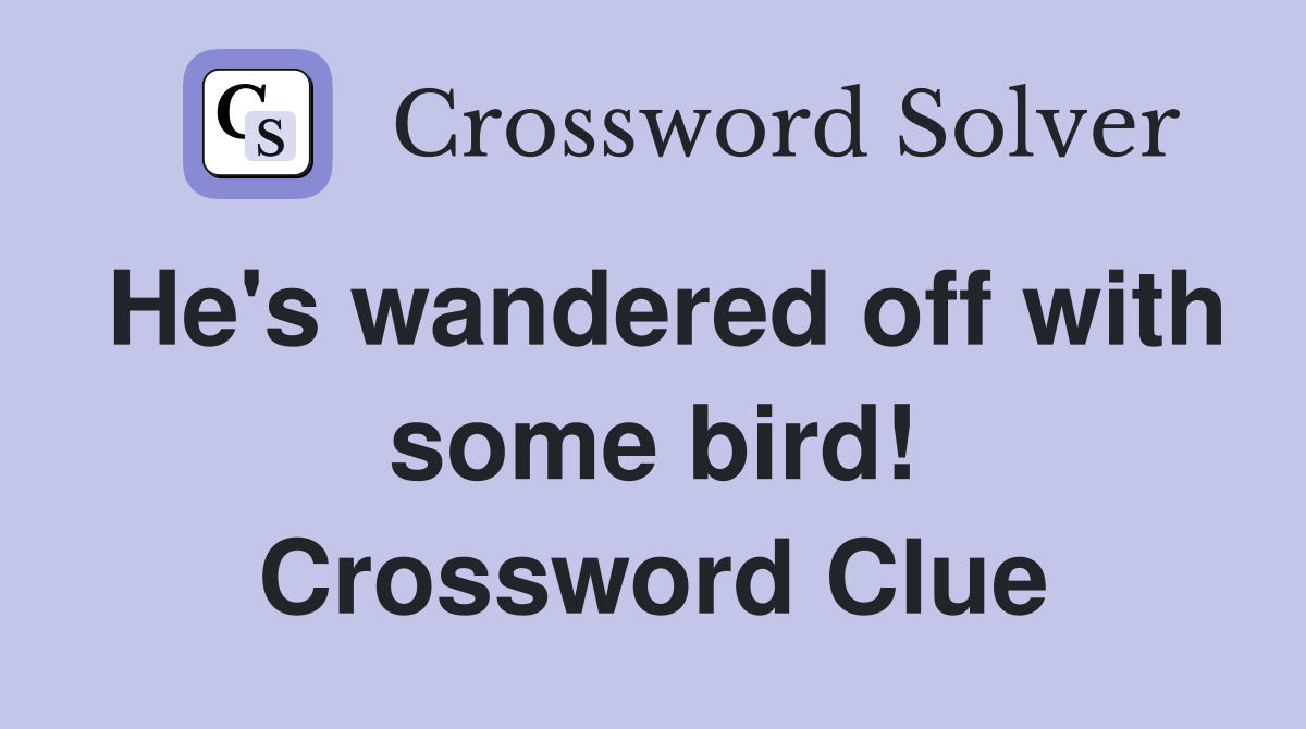 He's wandered off with some bird! Crossword Clue