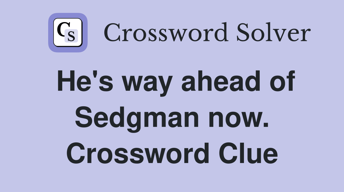 He's way ahead of Sedgman now. Crossword Clue