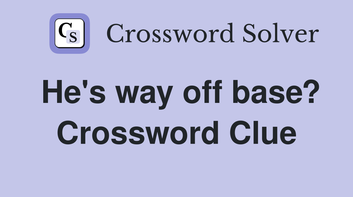 He's way off base? Crossword Clue