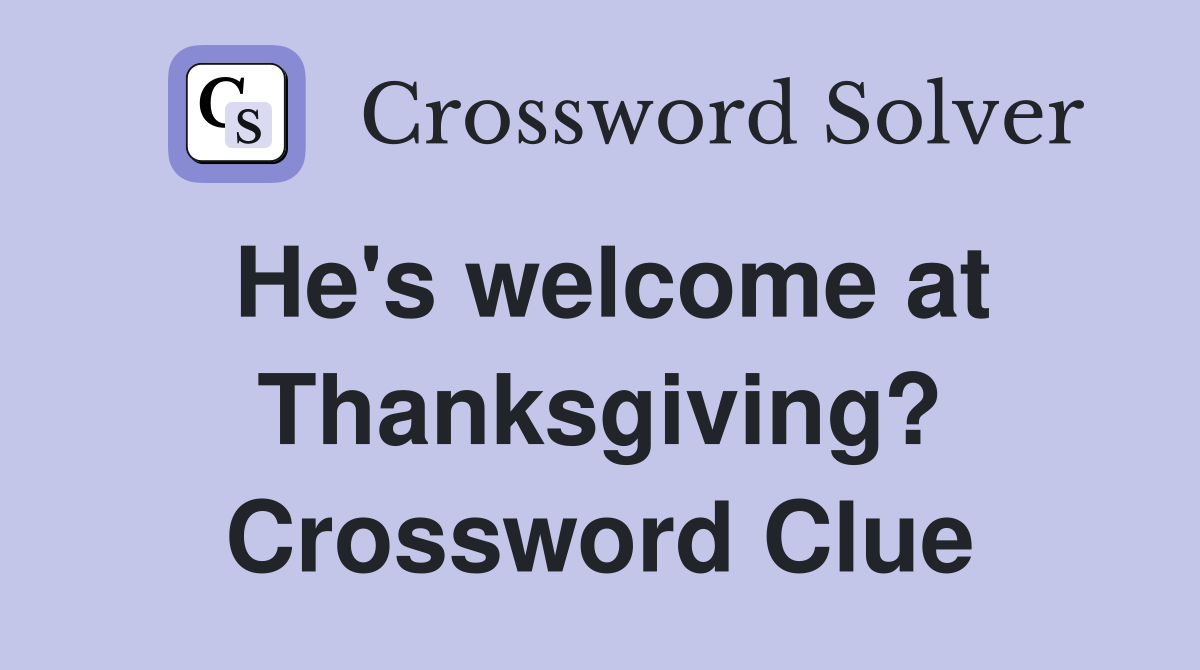 He's welcome at Thanksgiving? Crossword Clue