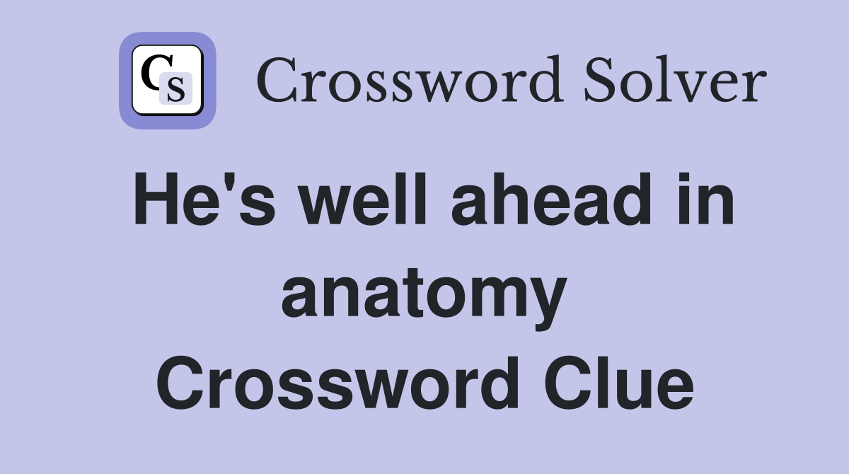 He's well ahead in anatomy Crossword Clue