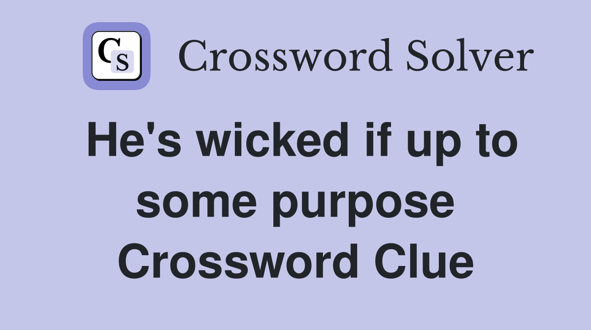 He's wicked if up to some purpose Crossword Clue