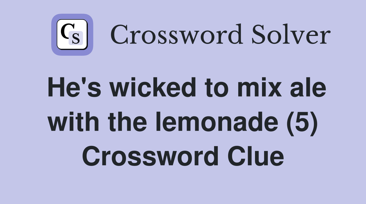 He's wicked to mix ale with the lemonade (5) Crossword Clue
