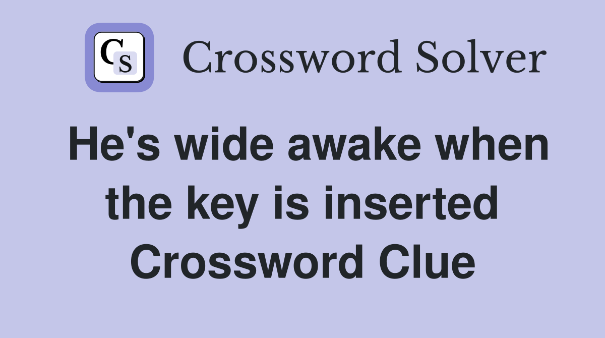 He's wide awake when the key is inserted Crossword Clue