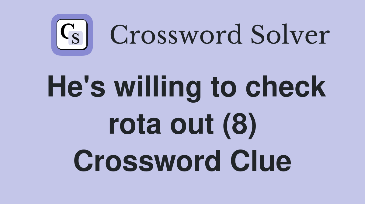 He's willing to check rota out (8) Crossword Clue