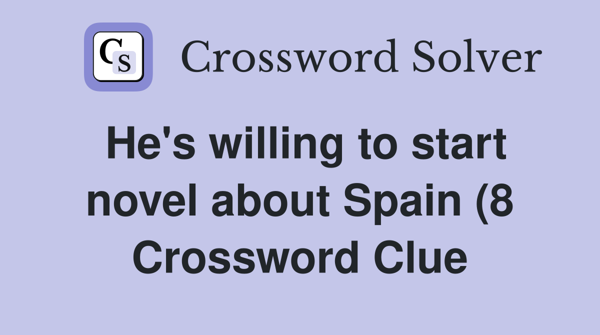 He #39 s willing to start novel about Spain (8) Crossword Clue Answers He #39 s willing to start novel about Spain (8) Crossword Clue Answers