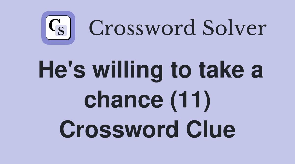 He's willing to take a chance (11) Crossword Clue