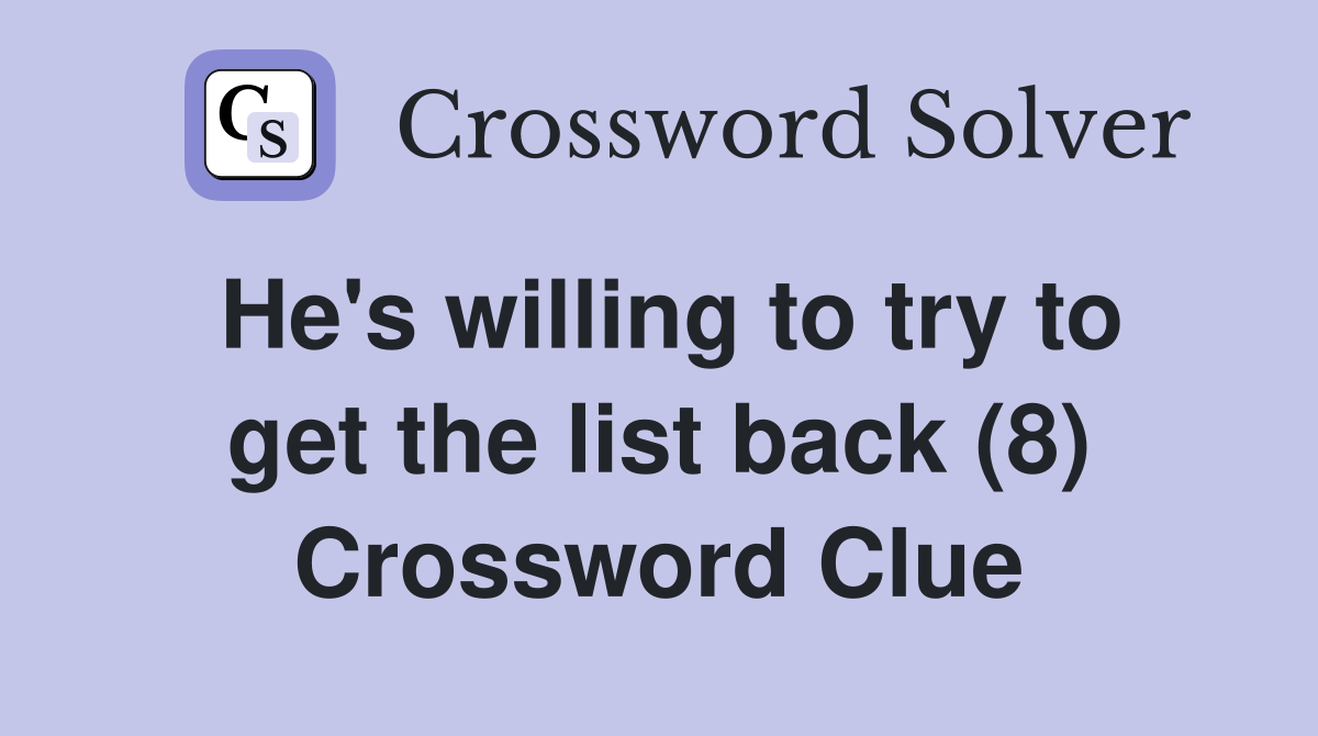 He's willing to try to get the list back (8) Crossword Clue