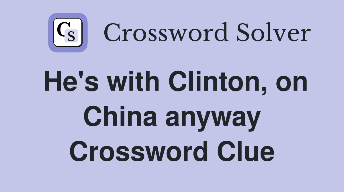 He's with Clinton, on China anyway Crossword Clue