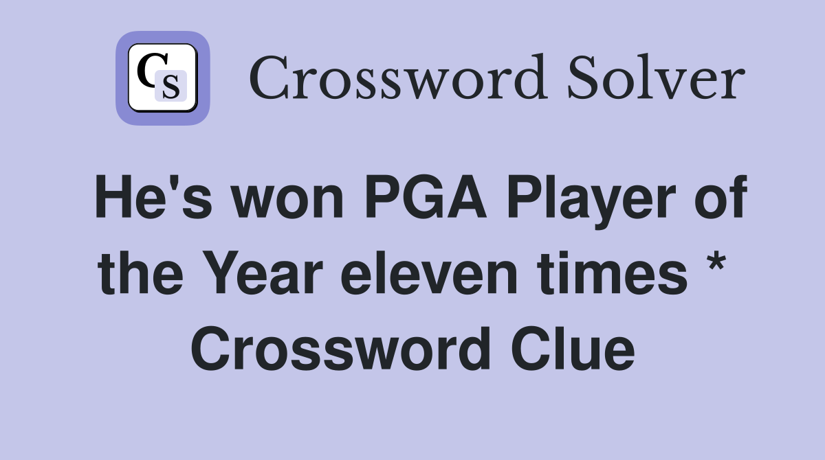 He's won PGA Player of the Year eleven times * Crossword Clue