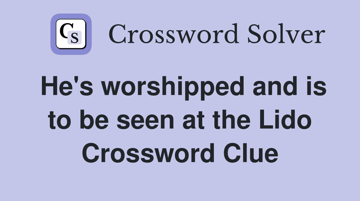He's worshipped and is to be seen at the Lido Crossword Clue