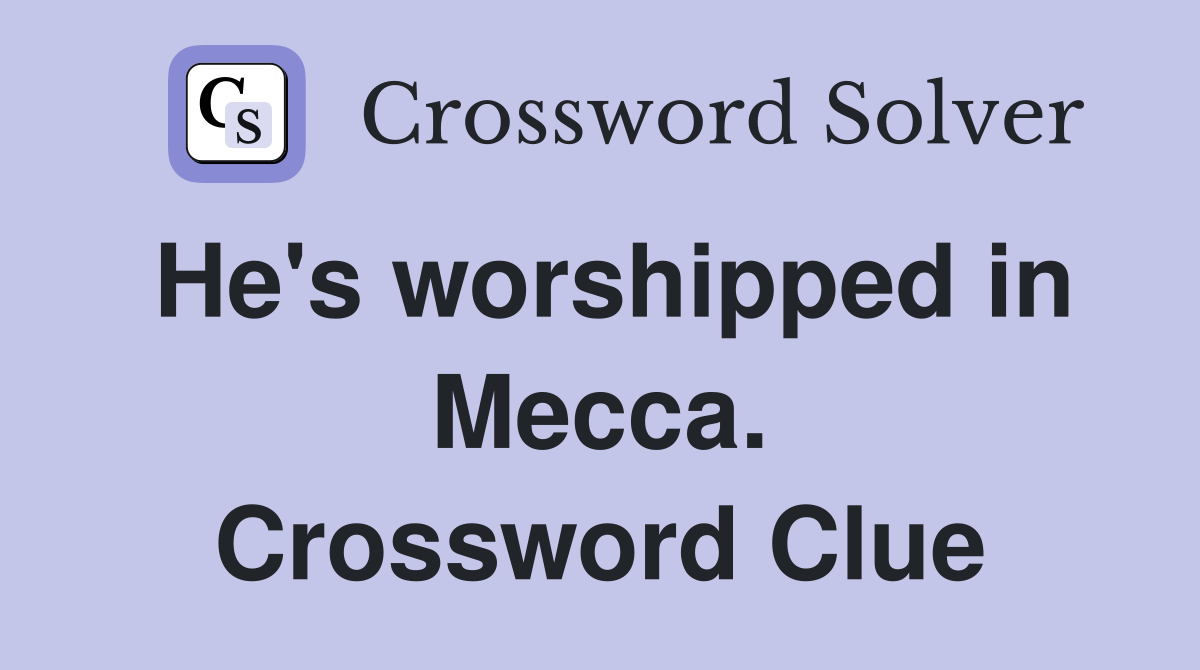 He's worshipped in Mecca. Crossword Clue