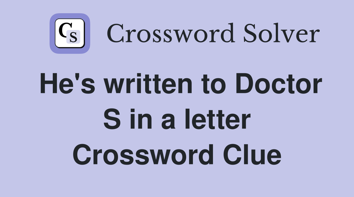 He's written to Doctor S in a letter Crossword Clue