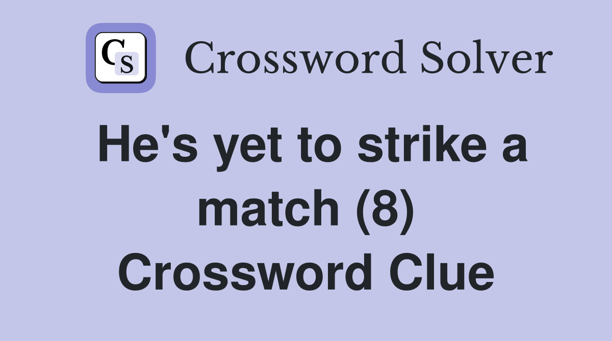 He's yet to strike a match (8) Crossword Clue