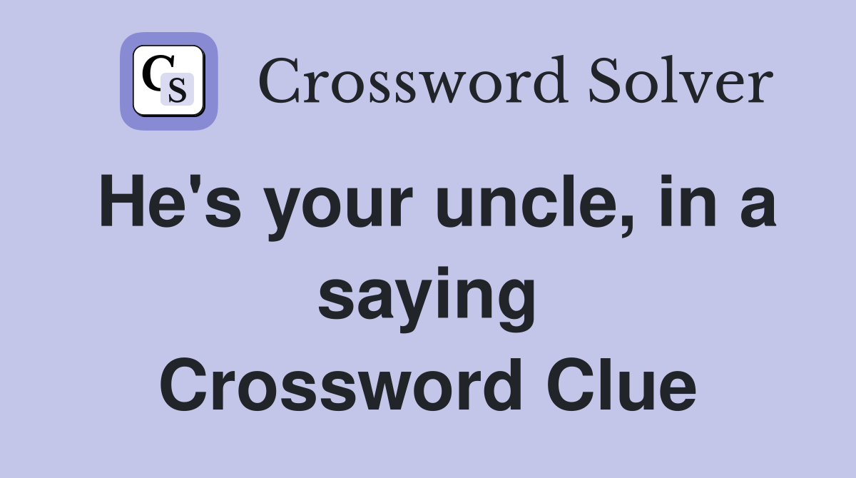 He's your uncle, in a saying Crossword Clue