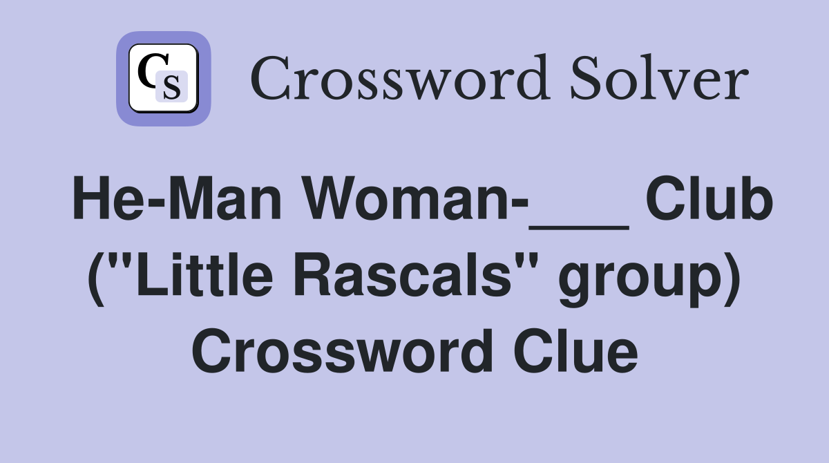 He-Man Woman-___ Club ("Little Rascals" group) Crossword Clue