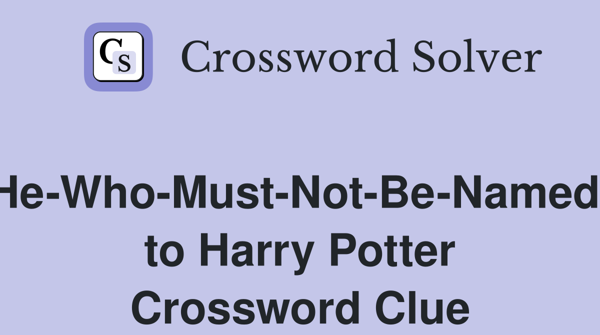 He-Who-Must-Not-Be-Named, to Harry Potter Crossword Clue