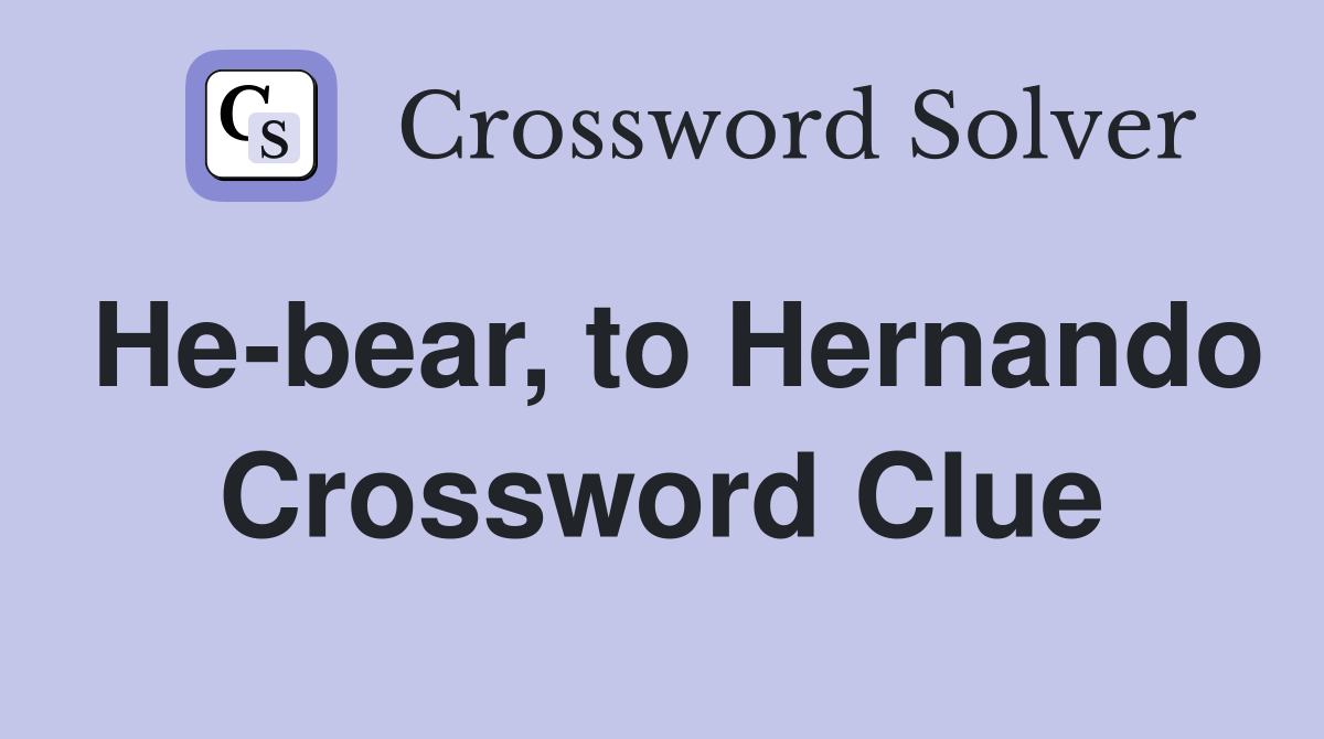 He-bear, to Hernando Crossword Clue