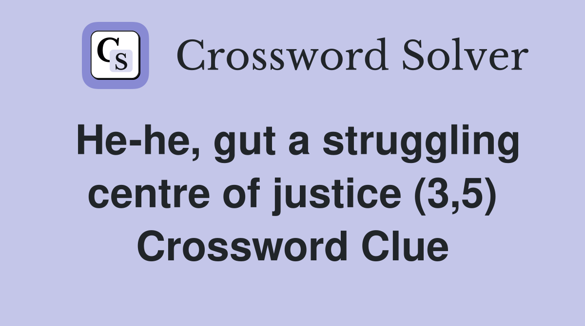 He-he, gut a struggling centre of justice (3,5) Crossword Clue