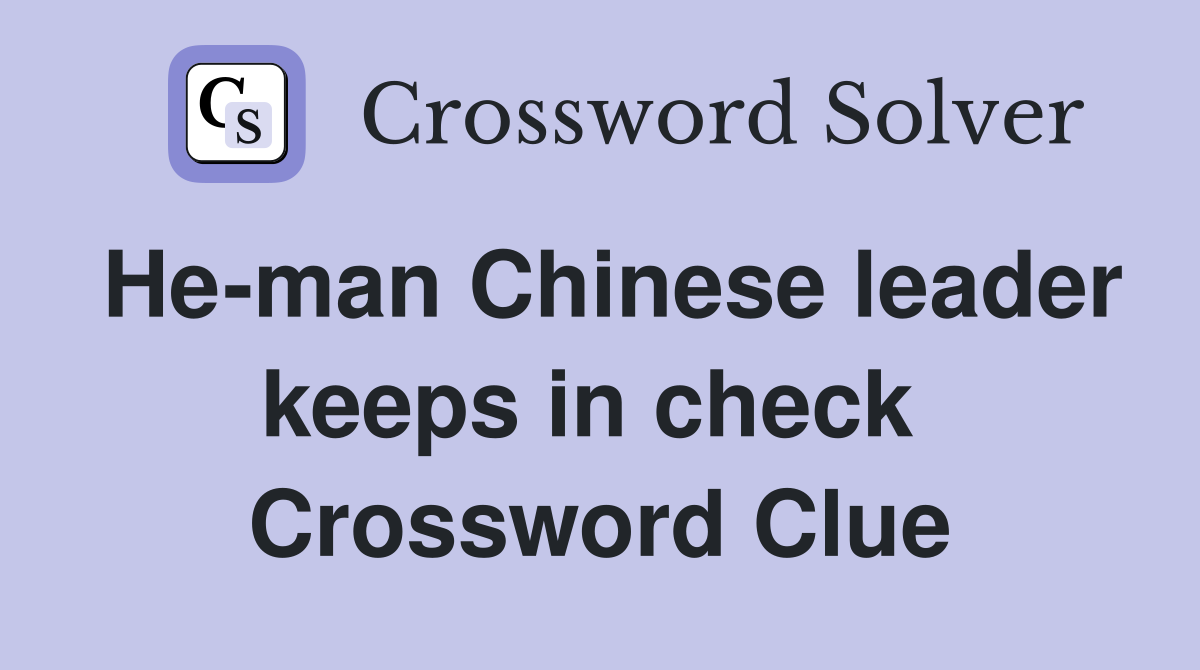 He-man Chinese leader keeps in check  Crossword Clue