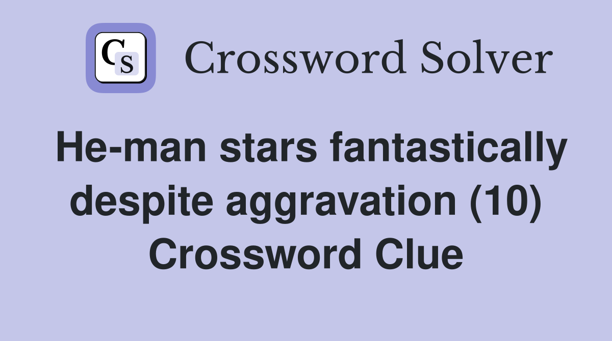 He-man stars fantastically despite aggravation (10) Crossword Clue
