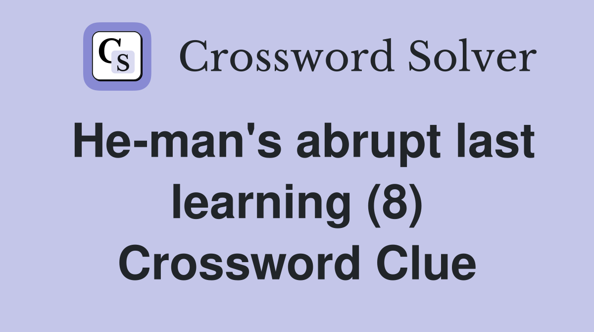 He-man's abrupt last learning (8) Crossword Clue