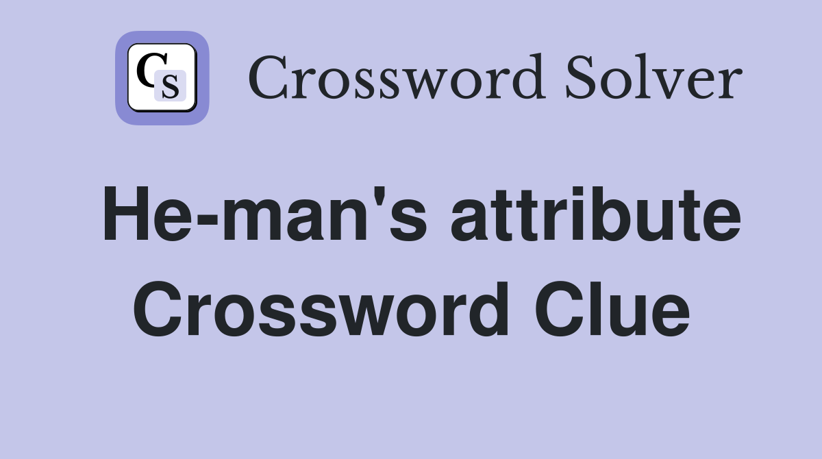 He-man's attribute Crossword Clue
