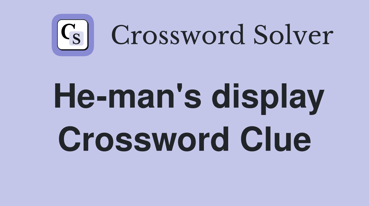 He-man's display Crossword Clue