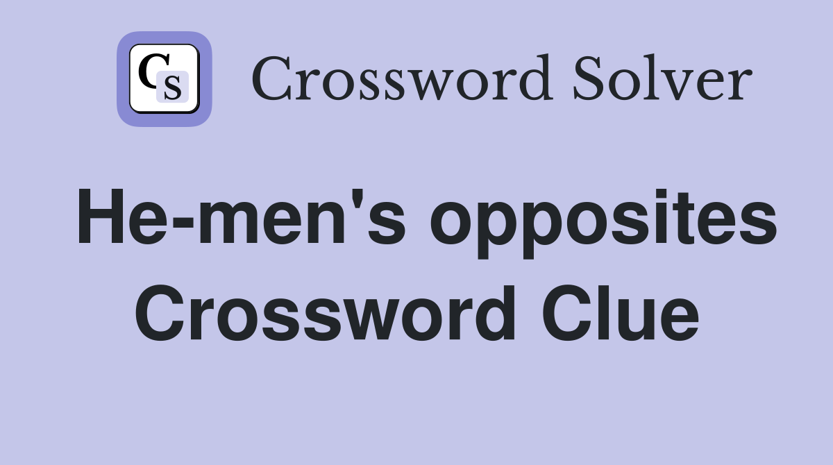 He-men's opposites Crossword Clue