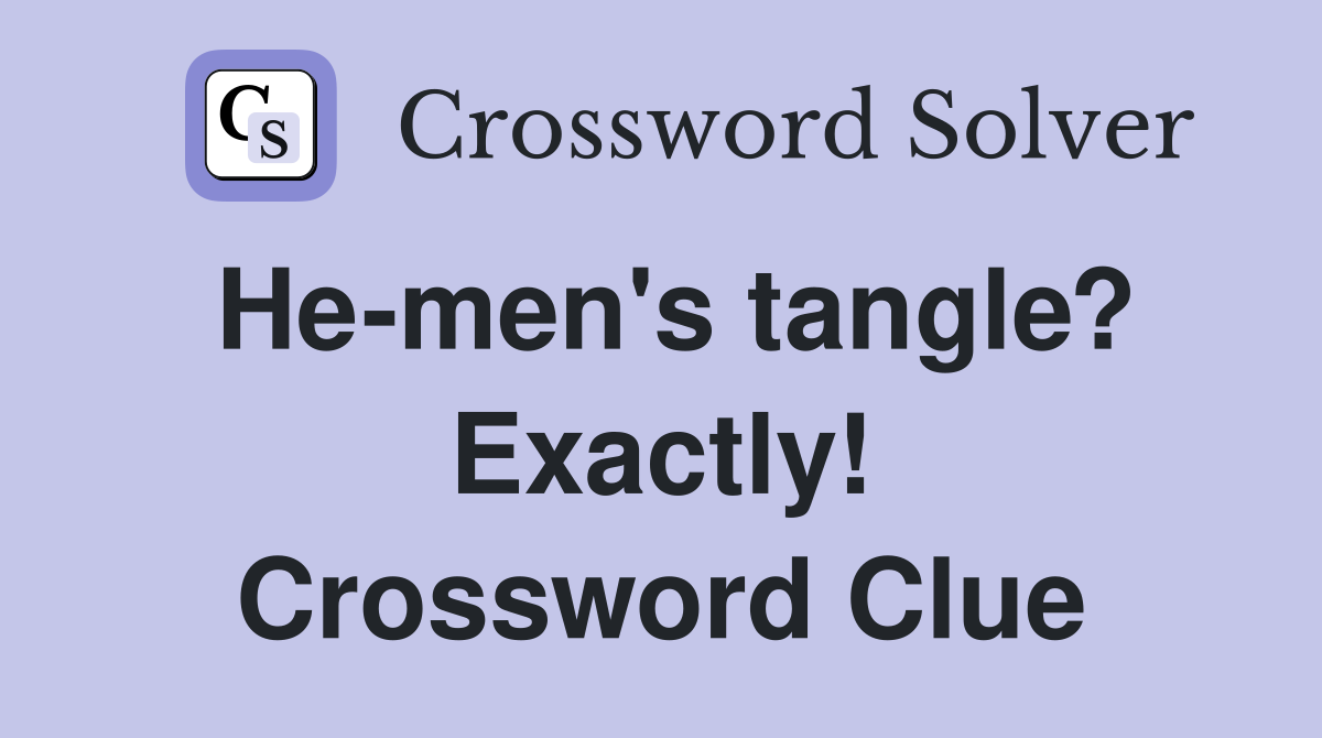 He-men's tangle? Exactly! Crossword Clue