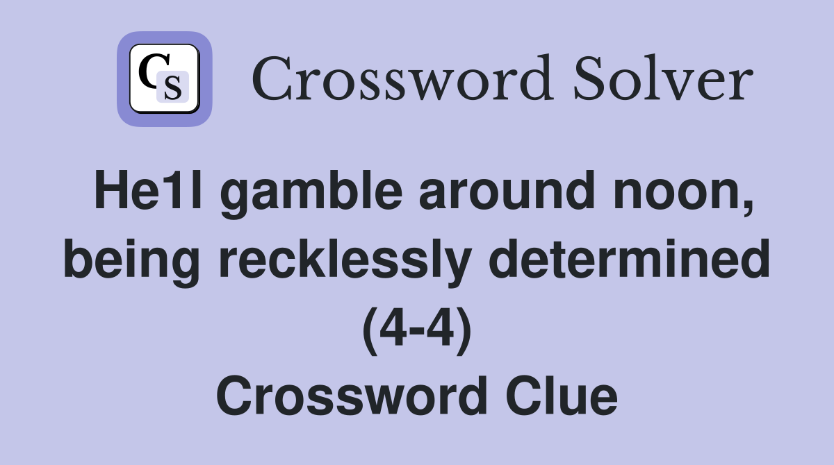 He1l gamble around noon, being recklessly determined (4-4) Crossword Clue