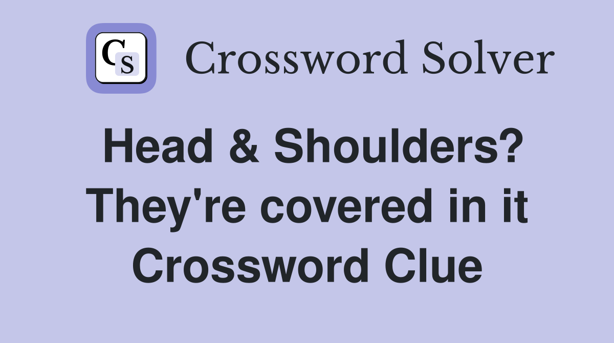 Head & Shoulders? They're covered in it Crossword Clue