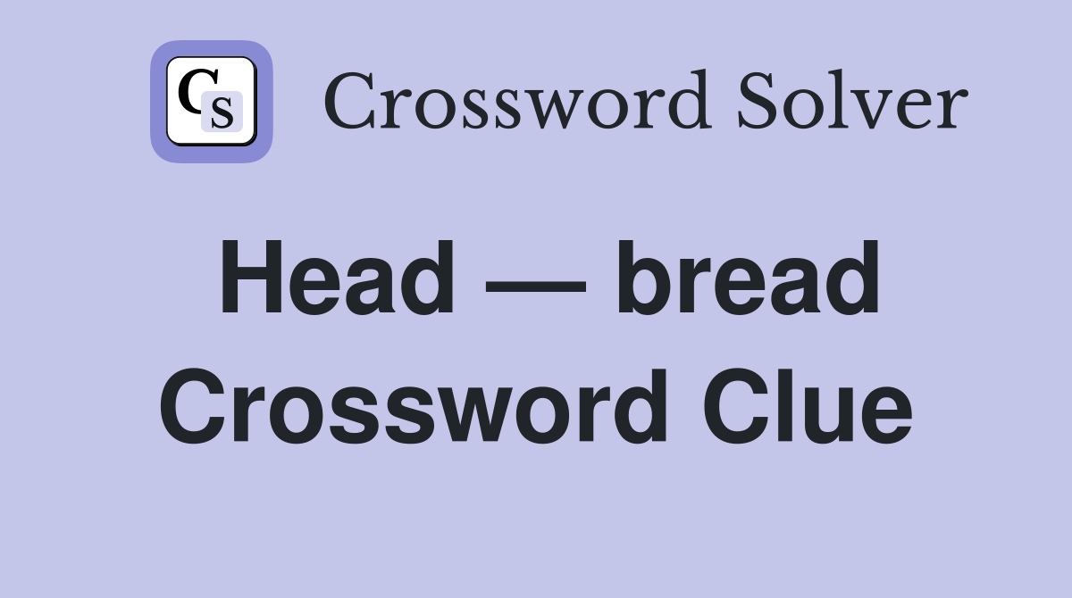 Head — bread Crossword Clue