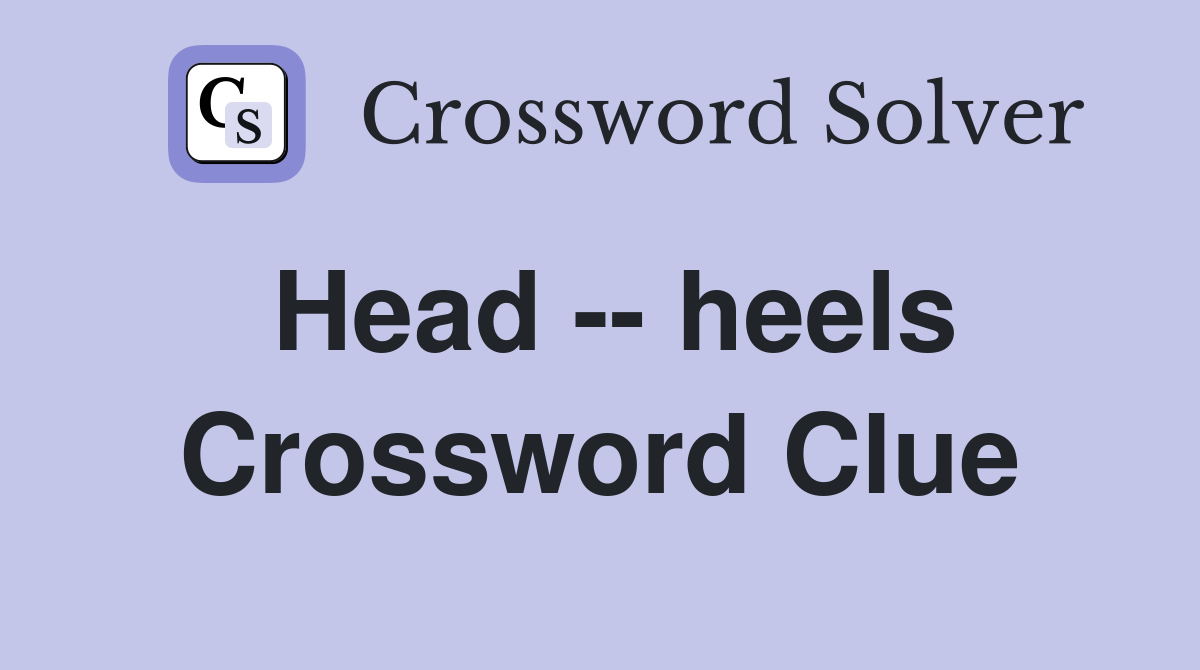 Head -- heels Crossword Clue