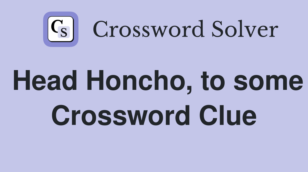 Head Honcho, to some Crossword Clue