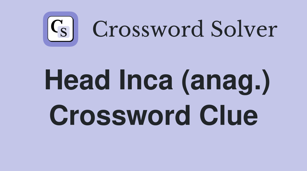 Head Inca (anag.) Crossword Clue