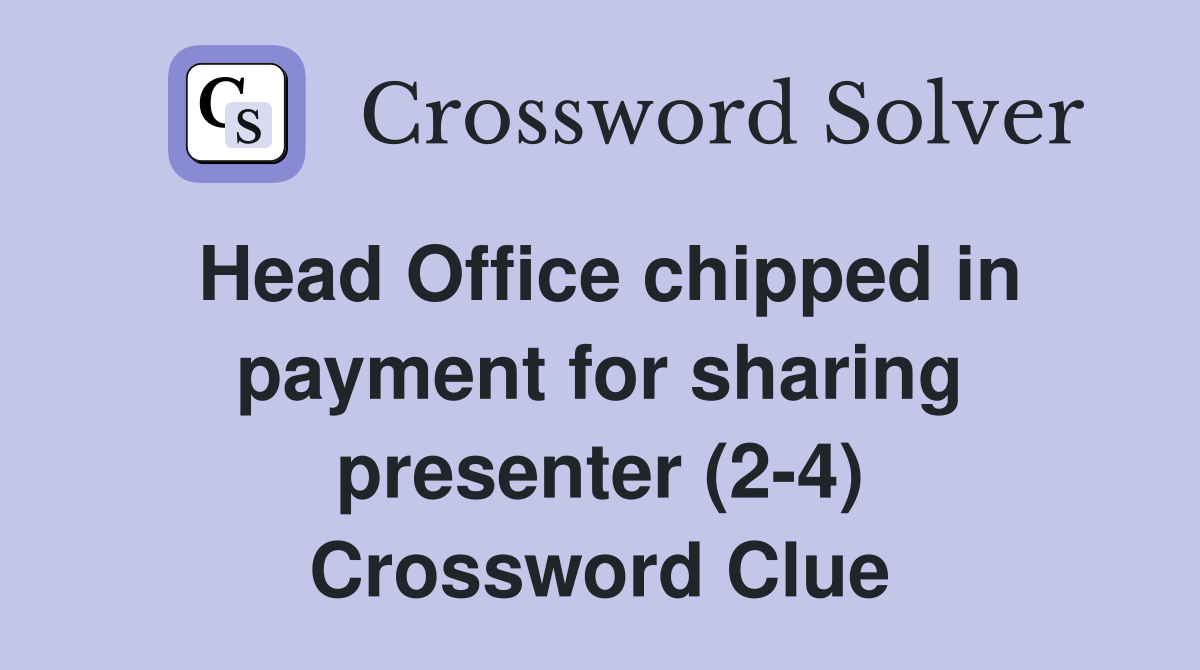 Head Office chipped in payment for sharing presenter (2-4) Crossword Clue