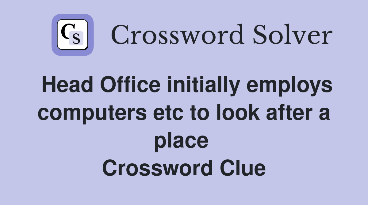 Head Office initially employs computers etc to look after a place  Crossword Clue