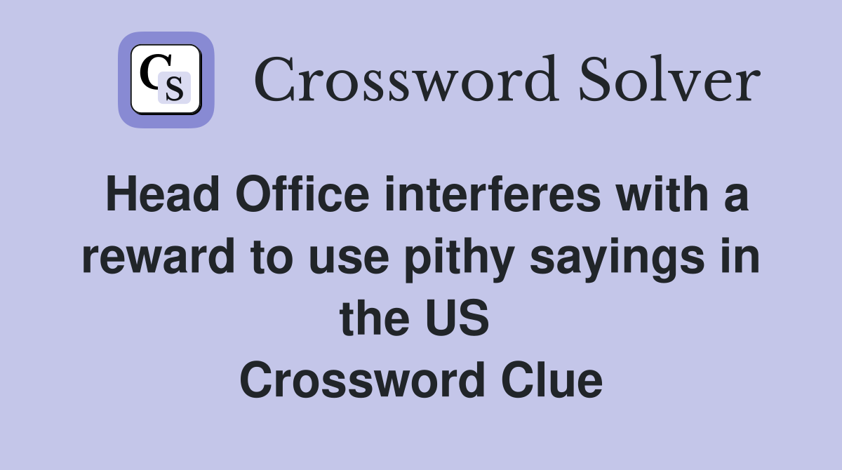 Head Office interferes with a reward to use pithy sayings in the US  Crossword Clue